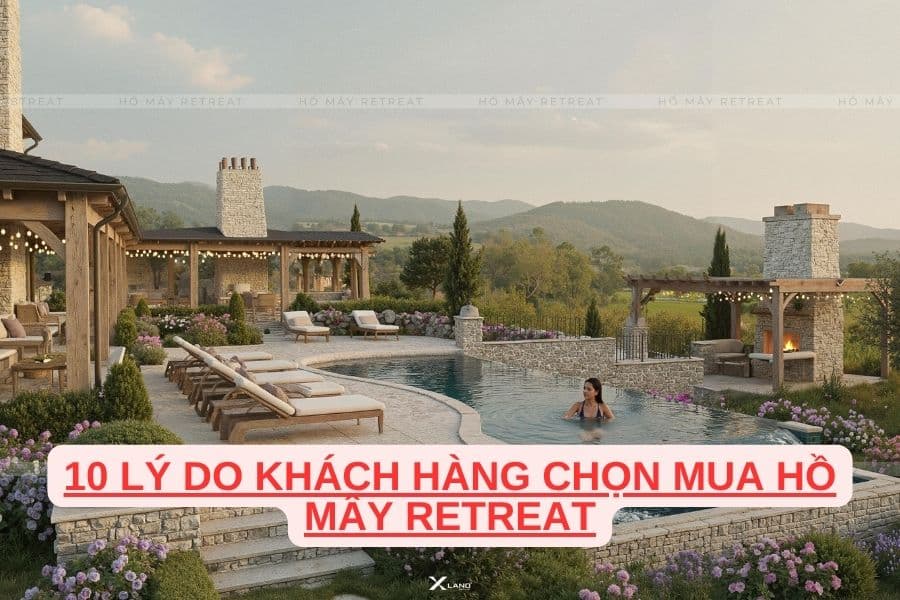 10 LÝ DO KHÁCH HÀNG CHỌN MUA HỒ MÂY RETREAT