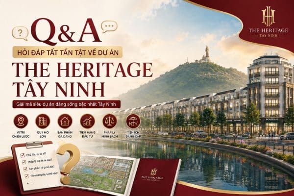 Q&A Hỏi đáp tất tần tật về dự án The Heritage Tây Ninh